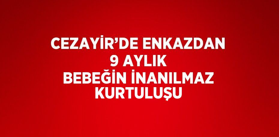 CEZAYİR’DE ENKAZDAN 9 AYLIK BEBEĞİN İNANILMAZ KURTULUŞU