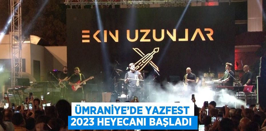 ÜMRANİYE’DE YAZFEST 2023 HEYECANI BAŞLADI