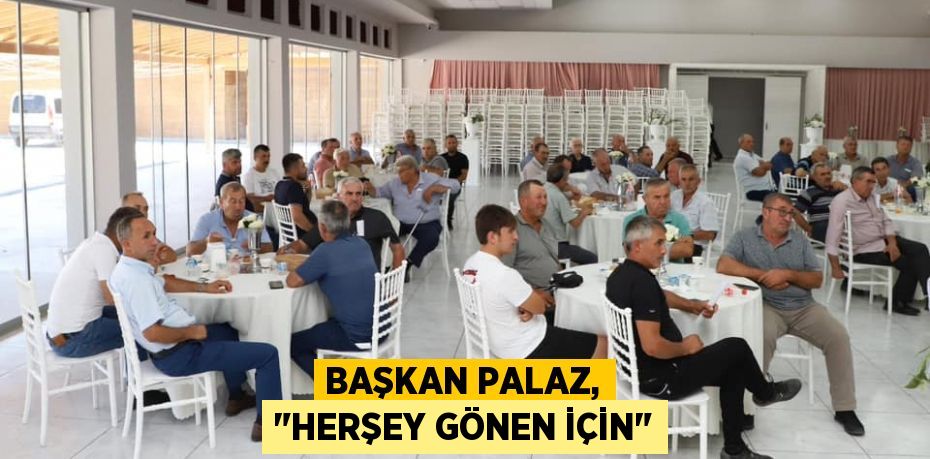 Başkan Palaz, "Herşey Gönen için"