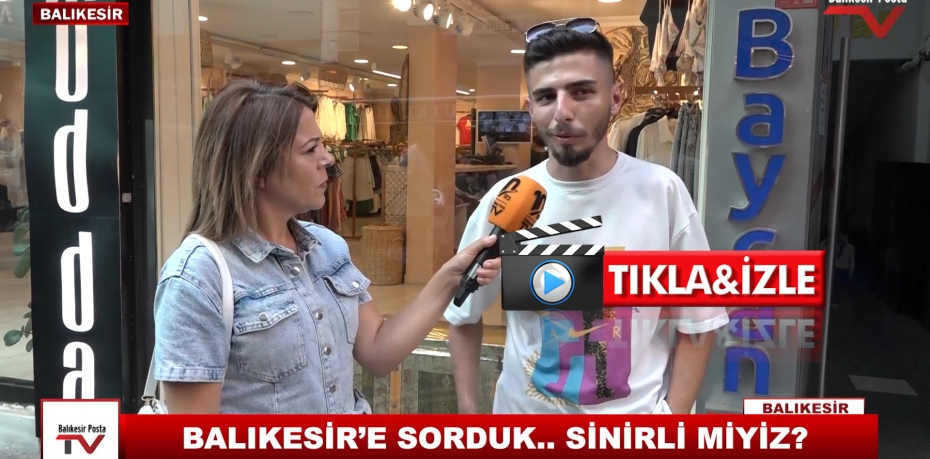 BALIKESİR'E SORDUK.. SİNİRLİ MİYİZ ?