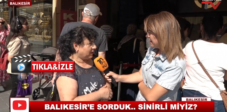 BALIKESİR'E SORDUK.. SİNİRLİ MİYİZ ?