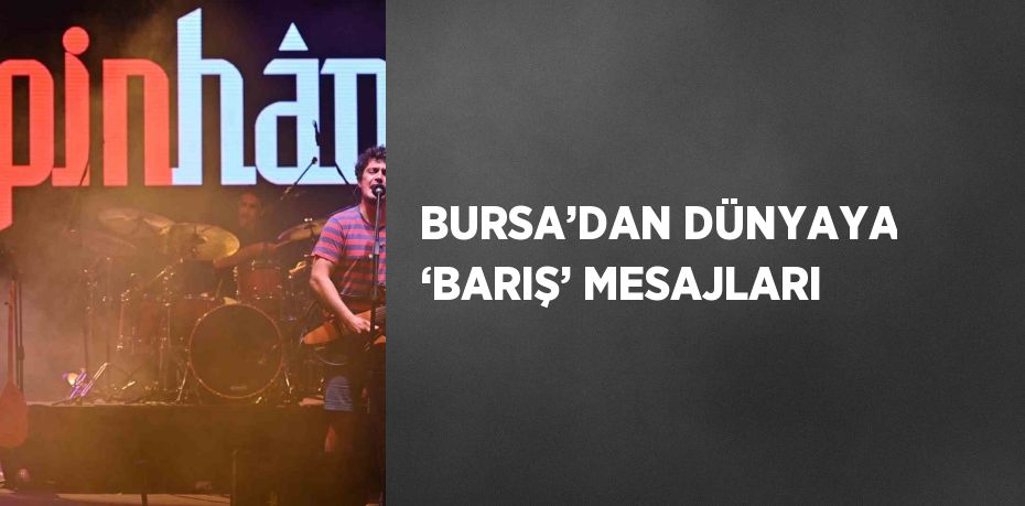 BURSA’DAN DÜNYAYA ‘BARIŞ’ MESAJLARI