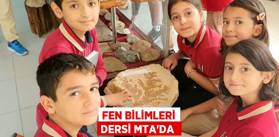 FEN BİLİMLERİ DERSİ MTA'DA 