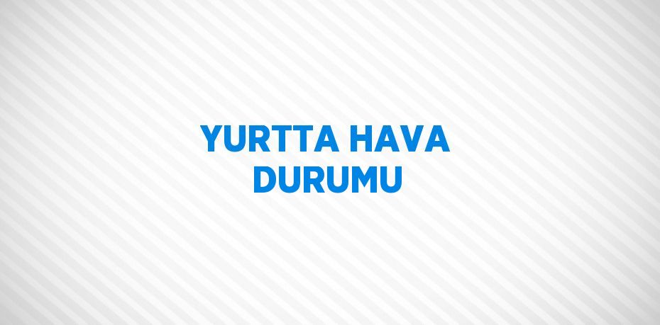 YURTTA HAVA DURUMU