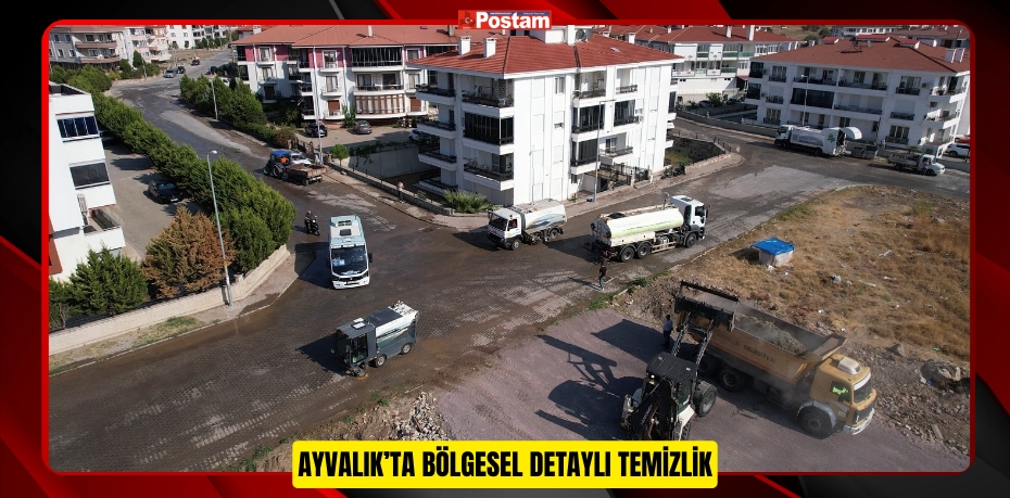 AYVALIK’TA BÖLGESEL DETAYLI TEMİZLİK