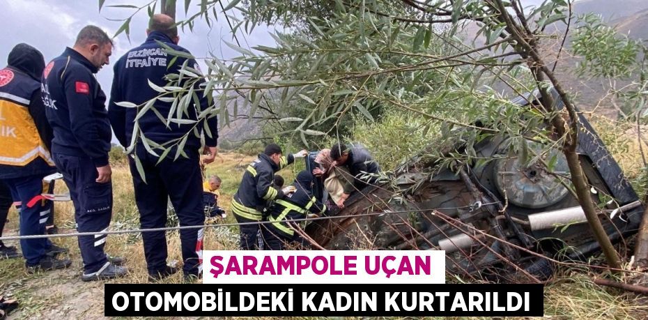 ŞARAMPOLE UÇAN OTOMOBİLDEKİ KADIN KURTARILDI