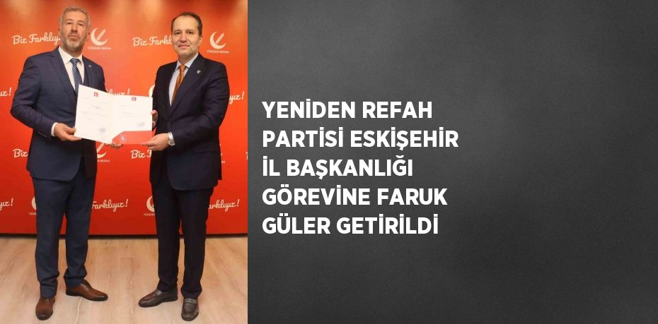 YENİDEN REFAH PARTİSİ ESKİŞEHİR İL BAŞKANLIĞI GÖREVİNE FARUK GÜLER GETİRİLDİ