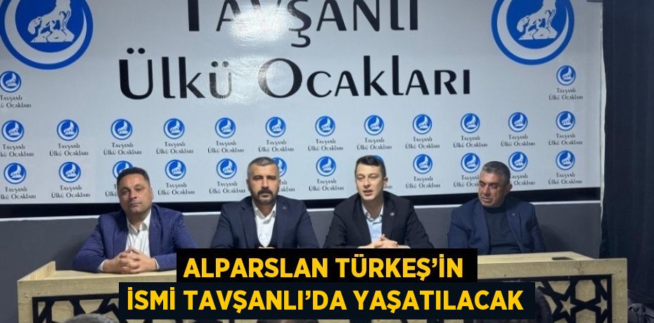 ALPARSLAN TÜRKEŞ’İN İSMİ TAVŞANLI’DA YAŞATILACAK