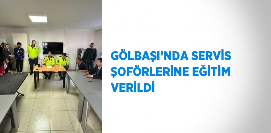 GÖLBAŞI’NDA SERVİS ŞOFÖRLERİNE EĞİTİM VERİLDİ