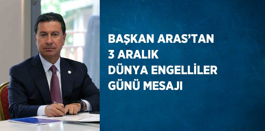 BAŞKAN ARAS’TAN 3 ARALIK DÜNYA ENGELLİLER GÜNÜ MESAJI