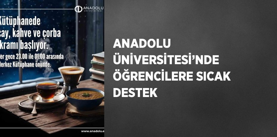 ANADOLU ÜNİVERSİTESİ’NDE ÖĞRENCİLERE SICAK DESTEK