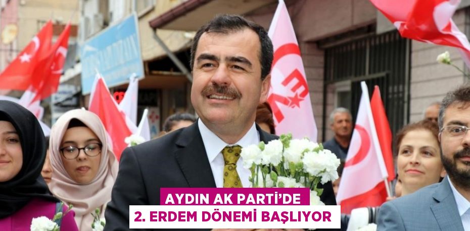 AYDIN AK PARTİ’DE 2. ERDEM DÖNEMİ BAŞLIYOR