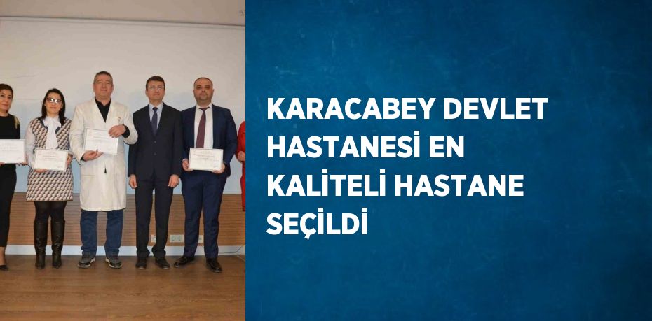 KARACABEY DEVLET HASTANESİ EN KALİTELİ HASTANE SEÇİLDİ