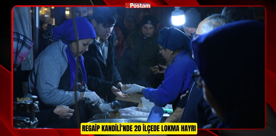 REGAİP KANDİLİ’NDE 20 İLÇEDE LOKMA HAYRI