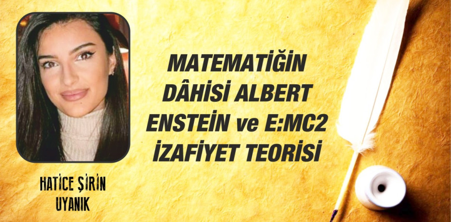 MATEMATİĞİN DÂHİSİ ALBERT ENSTEİN ve E:MC2 İZAFİYET TEORİSİ