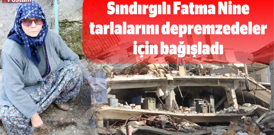 Sındırgılı Fatma Nine tarlalarını depremzedeler için bağışladı