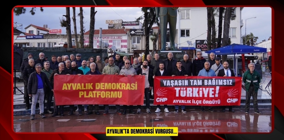 AYVALIK’TA DEMOKRASİ VURGUSU…