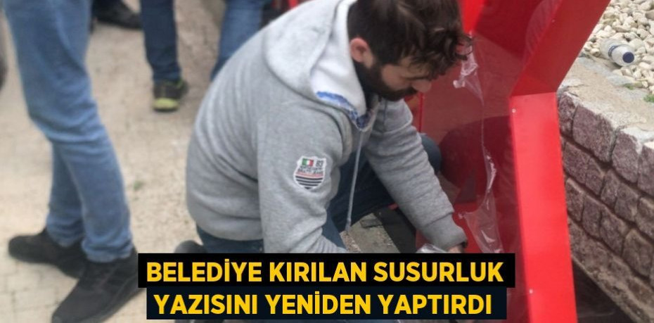 BELEDİYE KIRILAN SUSURLUK YAZISINI YENİDEN YAPTIRDI