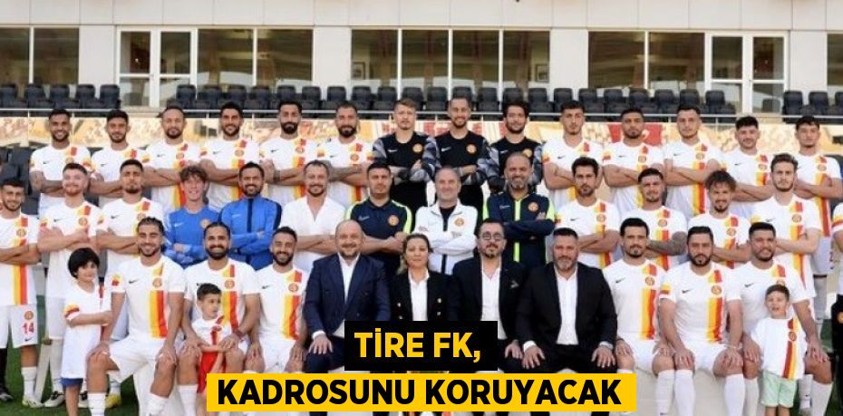 TİRE FK, KADROSUNU KORUYACAK