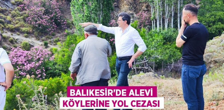 BALIKESİR’DE ALEVİ KÖYLERİNE YOL CEZASI