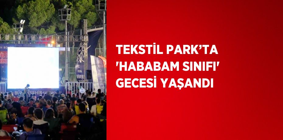 TEKSTİL PARK’TA 'HABABAM SINIFI' GECESİ YAŞANDI