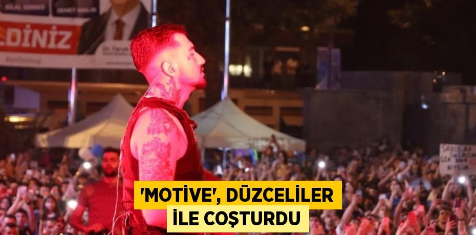 'MOTİVE', DÜZCELİLER İLE COŞTURDU