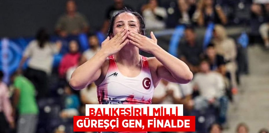 Balıkesirli milli güreşçi Gen, Finalde