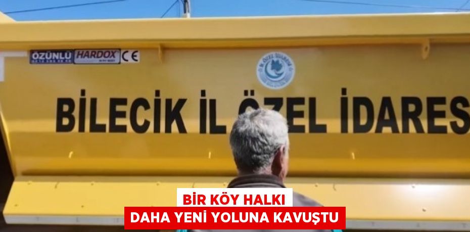 BİR KÖY HALKI DAHA YENİ YOLUNA KAVUŞTU