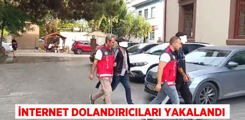 İnternet dolandırıcıları yakalandı