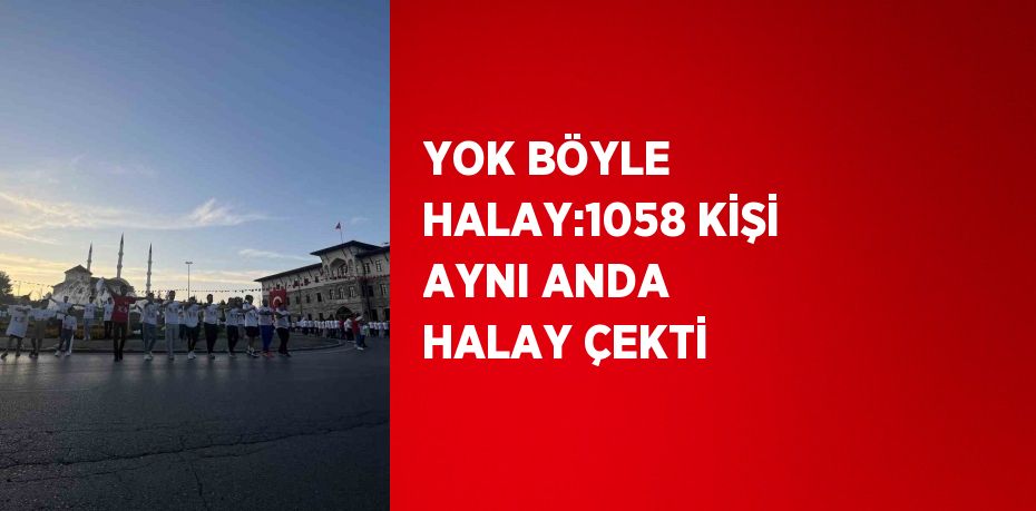 YOK BÖYLE HALAY:1058 KİŞİ AYNI ANDA HALAY ÇEKTİ