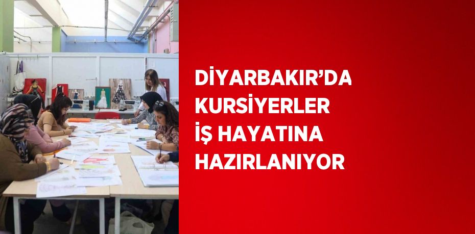 DİYARBAKIR’DA KURSİYERLER İŞ HAYATINA HAZIRLANIYOR