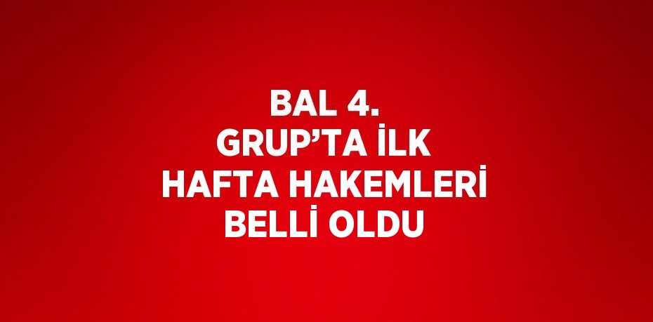 BAL 4. GRUP’TA İLK HAFTA HAKEMLERİ BELLİ OLDU