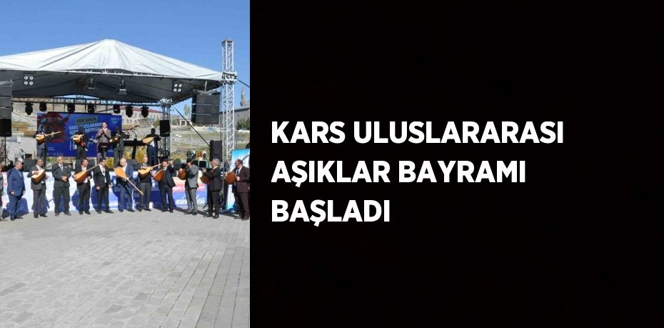 KARS ULUSLARARASI AŞIKLAR BAYRAMI BAŞLADI