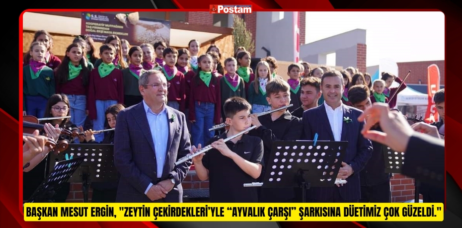 Başkan Mesut Ergin, "Zeytin Çekirdekleri’yle “Ayvalık Çarşı” şarkısına düetimiz çok güzeldi."