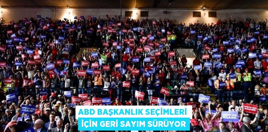 ABD BAŞKANLIK SEÇİMLERİ İÇİN GERİ SAYIM SÜRÜYOR