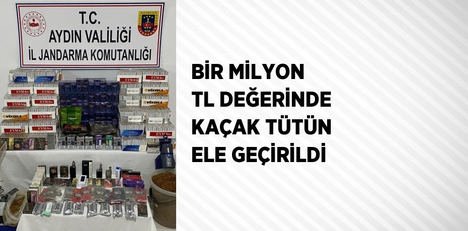 BİR MİLYON TL DEĞERİNDE KAÇAK TÜTÜN ELE GEÇİRİLDİ