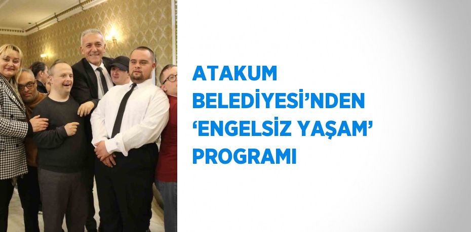 ATAKUM BELEDİYESİ’NDEN ‘ENGELSİZ YAŞAM’ PROGRAMI