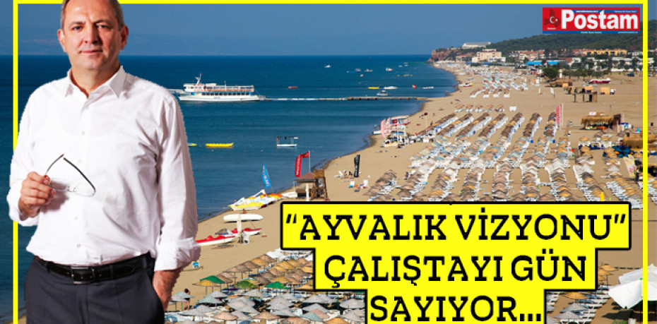 “AYVALIK VİZYONU” ÇALIŞTAYI GÜN SAYIYOR…