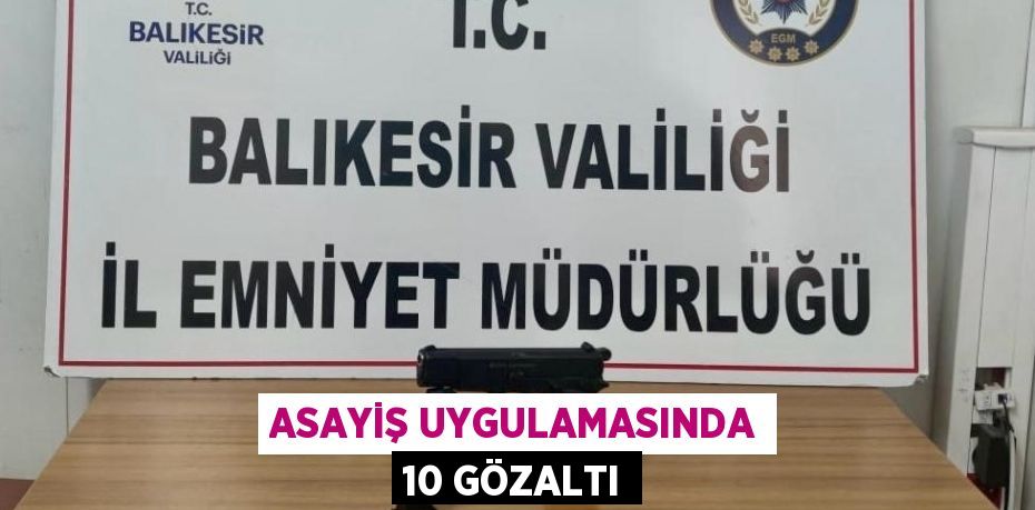 Asayiş Uygulamasında 10 Gözaltı