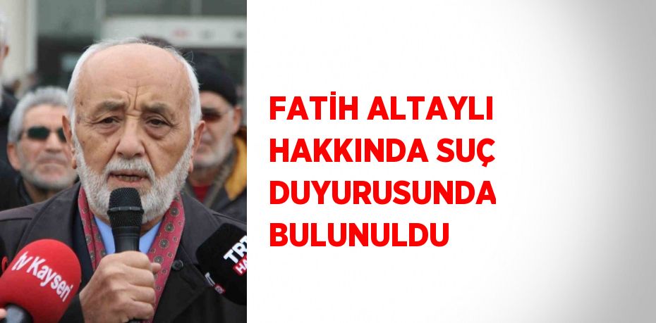 FATİH ALTAYLI HAKKINDA SUÇ DUYURUSUNDA BULUNULDU