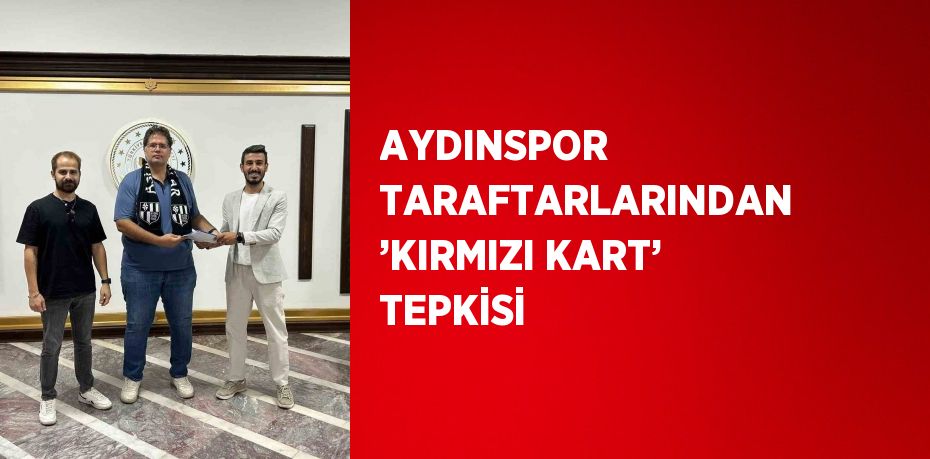 AYDINSPOR TARAFTARLARINDAN ’KIRMIZI KART’ TEPKİSİ