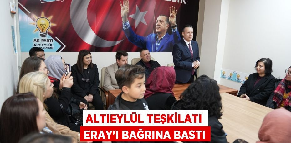 ALTIEYLÜL TEŞKİLATI ERAY’I BAĞRINA BASTI