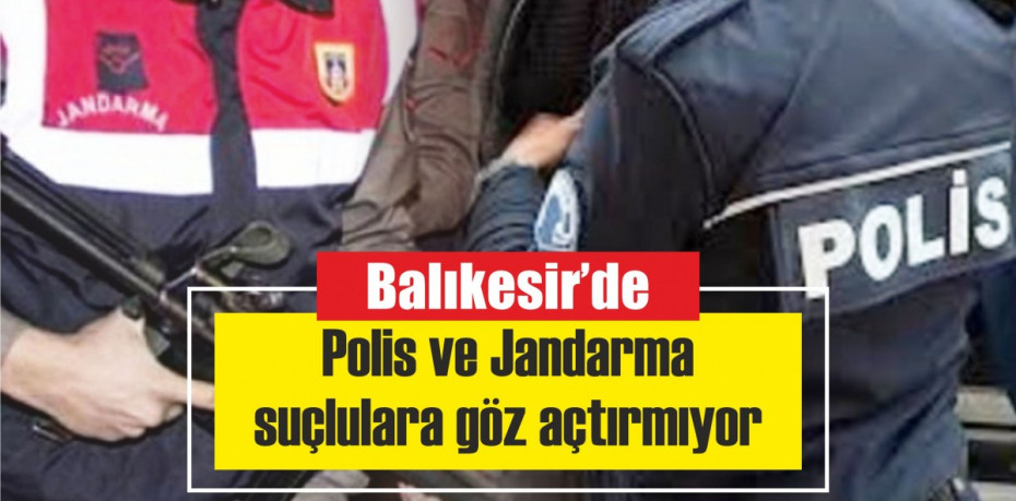 Balıkesir'de Polis ve Jandarma suçlulara göz açtırmıyor