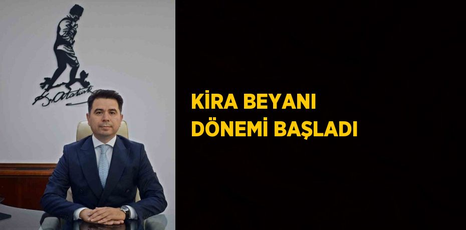 KİRA BEYANI DÖNEMİ BAŞLADI