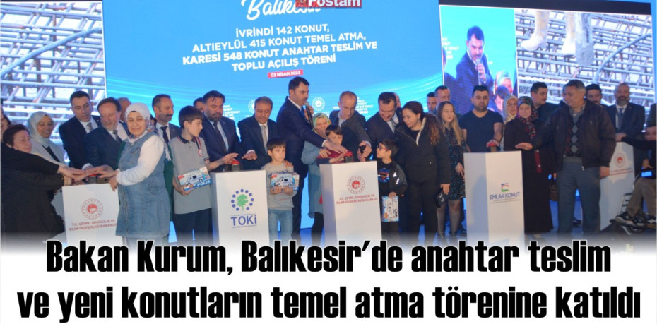 Bakan Kurum, Balıkesir'de anahtar teslim ve yeni konutların temel atma törenine katıldı