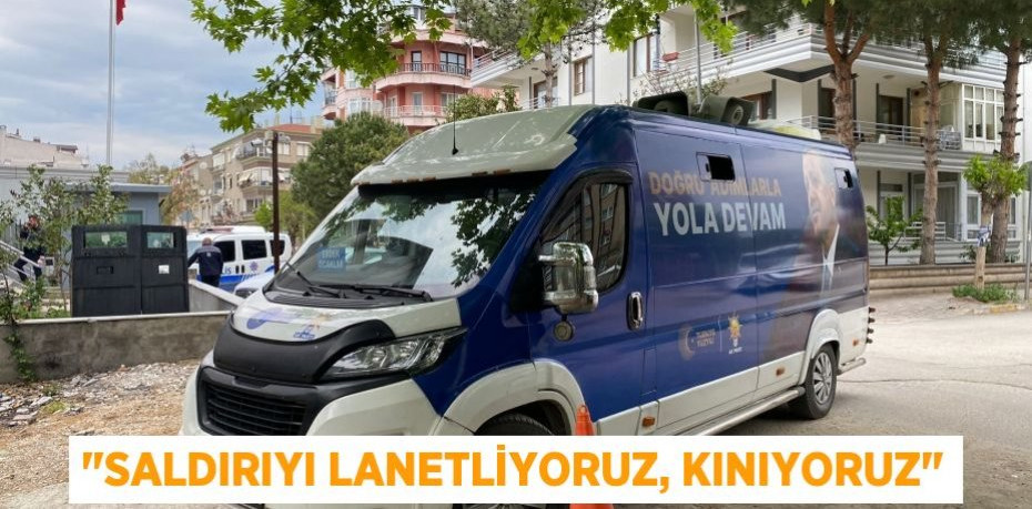 "Saldırıyı lanetliyoruz, kınıyoruz"