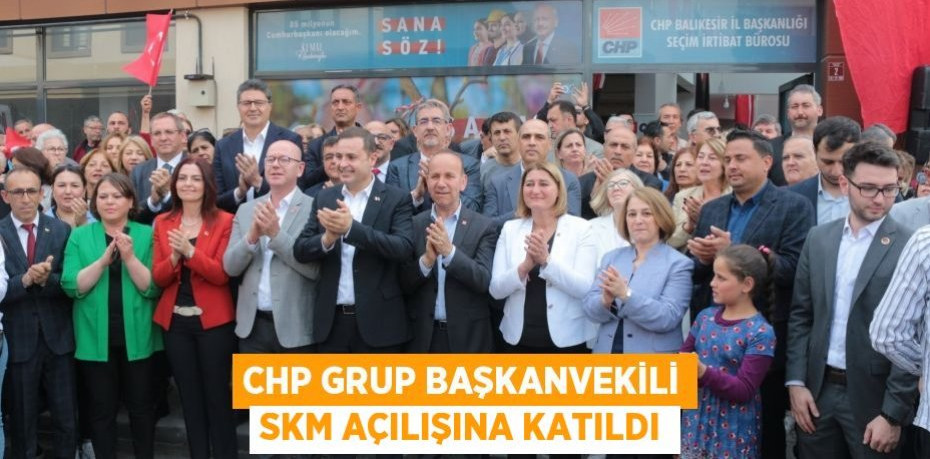 CHP Grup Başkanvekili SKM açılışına katıldı