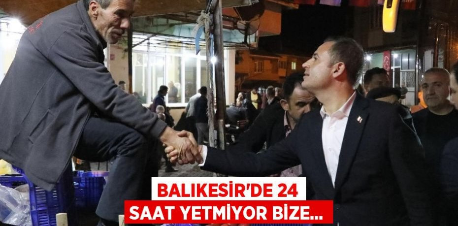 Balıkesir’de 24 saat yetmiyor bize...