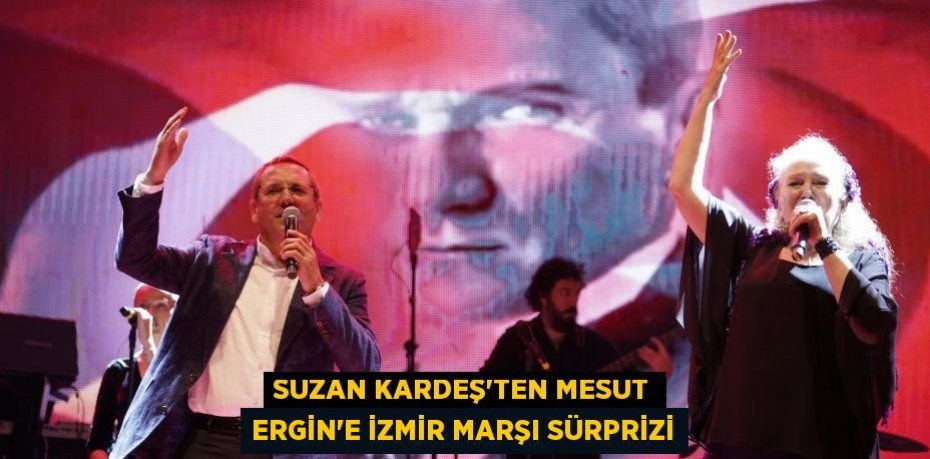 Suzan Kardeş'ten Mesut Ergin’e İzmir Marşı sürprizi