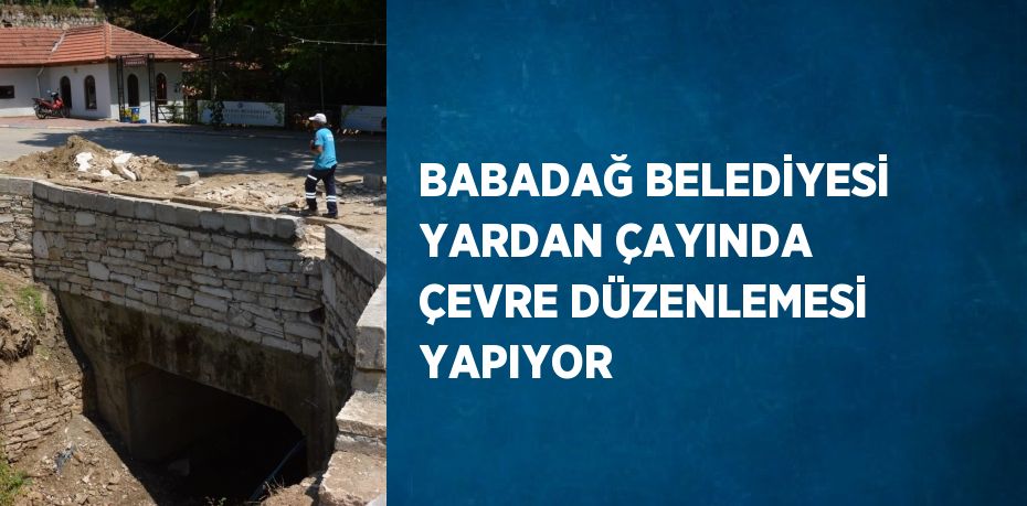 BABADAĞ BELEDİYESİ YARDAN ÇAYINDA ÇEVRE DÜZENLEMESİ YAPIYOR